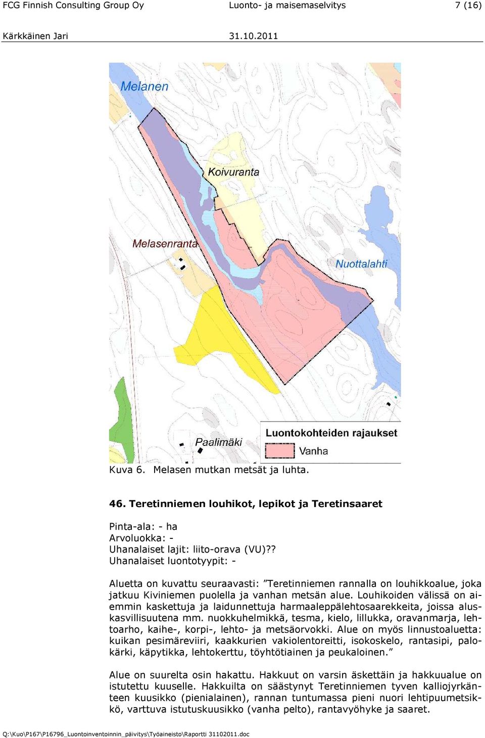 ? Uhanalaiset luontotyypit: - Aluetta on kuvattu seuraavasti: Teretinniemen rannalla on louhikkoalue, joka jatkuu Kiviniemen puolella ja vanhan metsän alue.