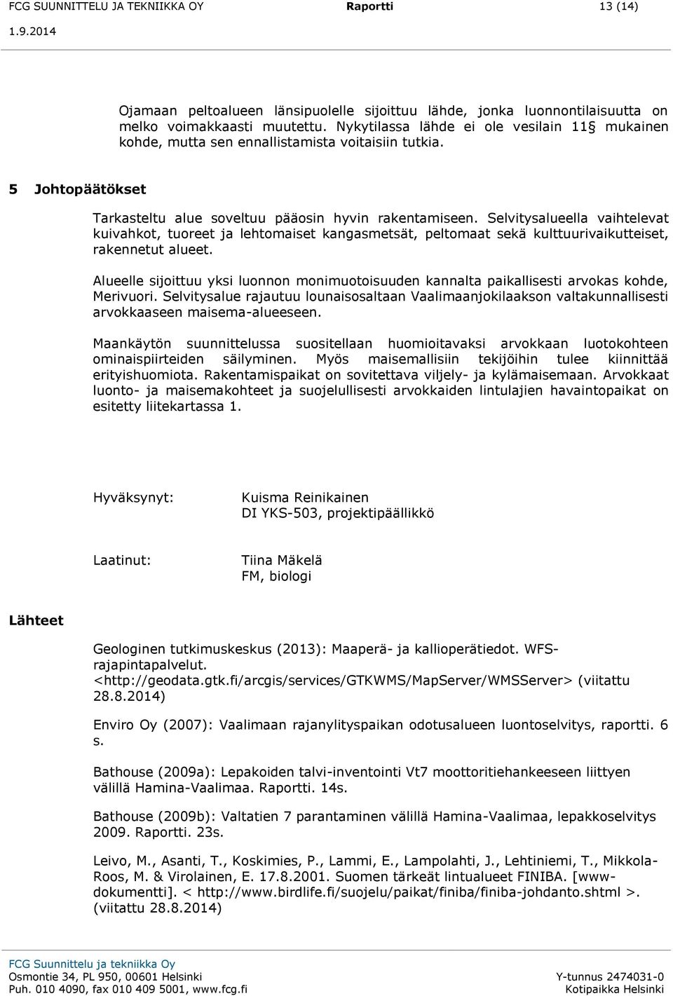 Selvitysalueella vaihtelevat kuivahkot, tuoreet ja lehtomaiset kangasmetsät, peltomaat sekä kulttuurivaikutteiset, rakennetut alueet.