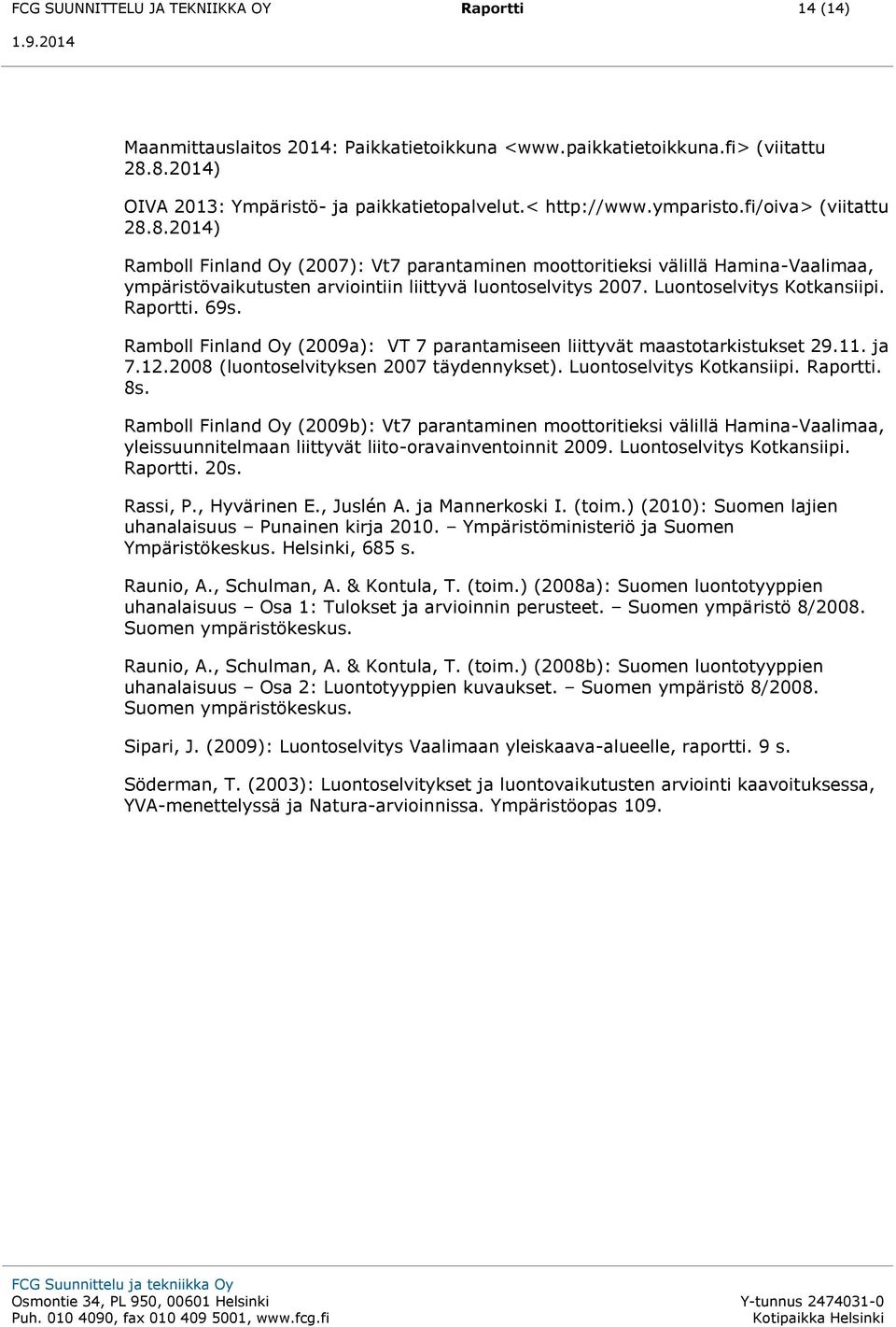 Luontoselvitys Kotkansiipi. Raportti. 69s. Ramboll Finland Oy (2009a): VT 7 parantamiseen liittyvät maastotarkistukset 29.11. ja 7.12.2008 (luontoselvityksen 2007 täydennykset).