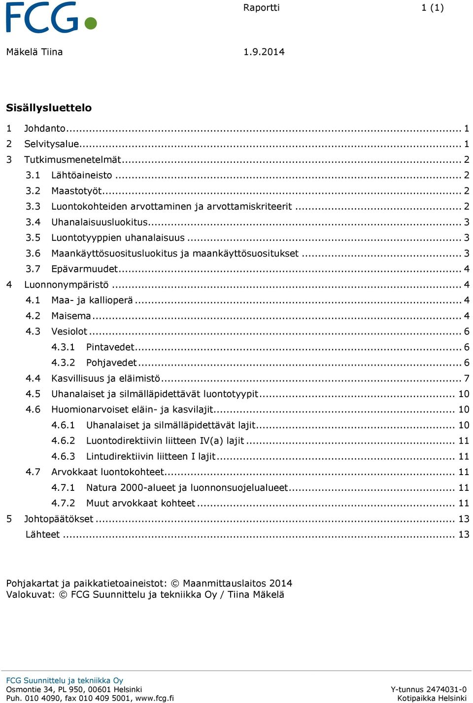 .. 4 4.2 Maisema... 4 4.3 Vesiolot... 6 4.3.1 Pintavedet... 6 4.3.2 Pohjavedet... 6 4.4 Kasvillisuus ja eläimistö... 7 4.5 Uhanalaiset ja silmälläpidettävät luontotyypit... 10 4.