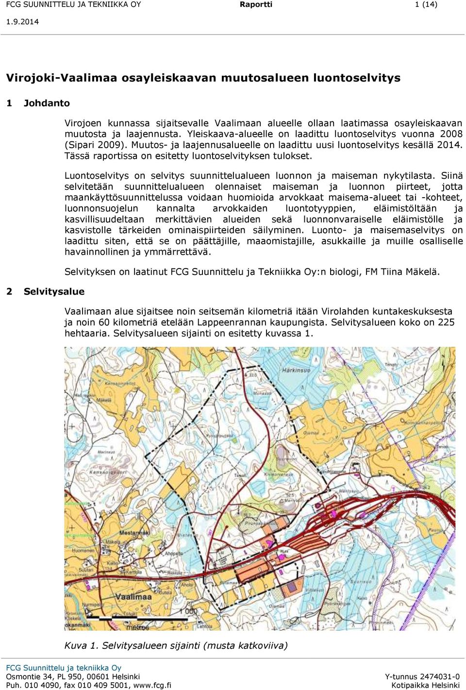 Tässä raportissa on esitetty luontoselvityksen tulokset. Luontoselvitys on selvitys suunnittelualueen luonnon ja maiseman nykytilasta.