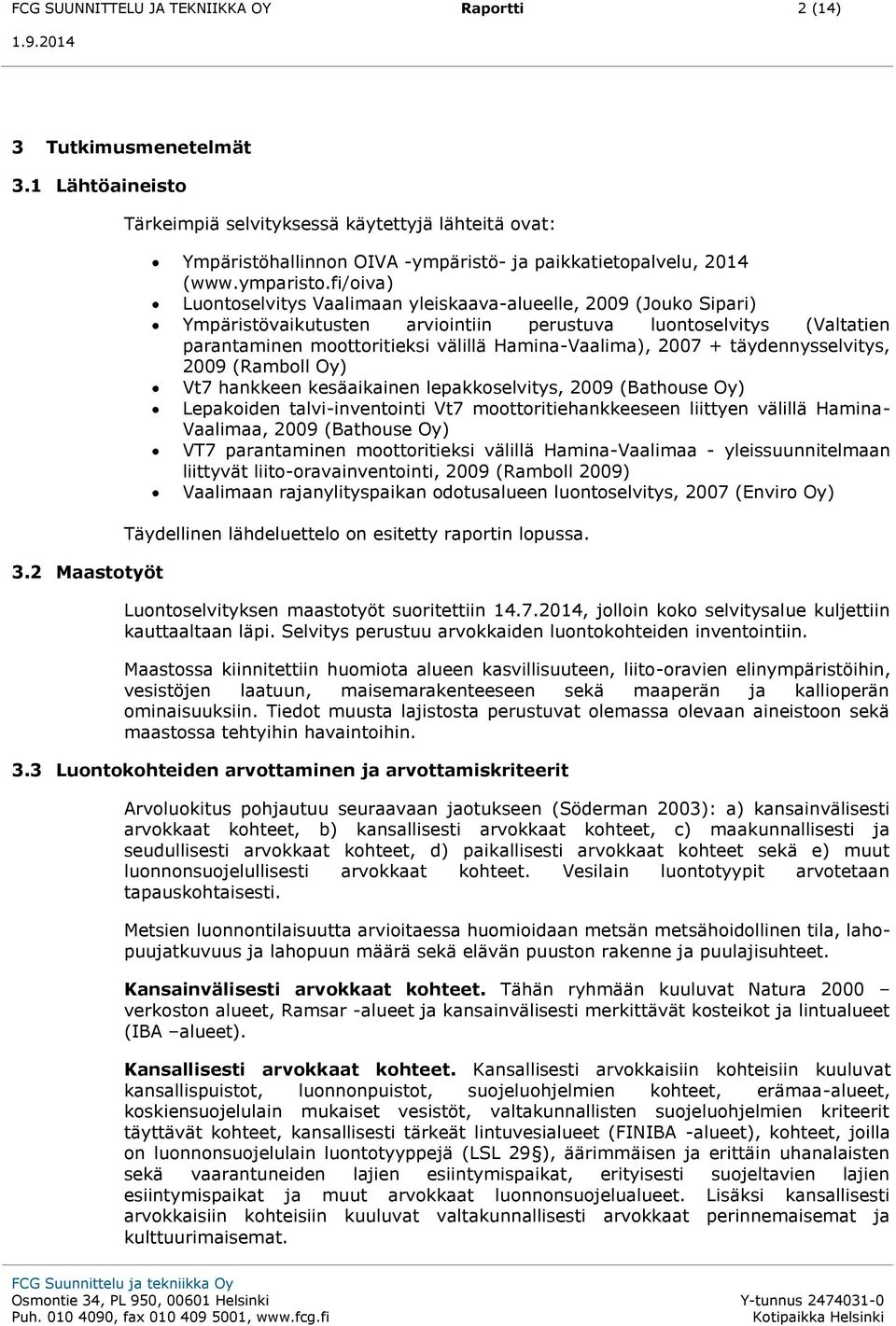 fi/oiva) Luontoselvitys Vaalimaan yleiskaava-alueelle, 2009 (Jouko Sipari) Ympäristövaikutusten arviointiin perustuva luontoselvitys (Valtatien parantaminen moottoritieksi välillä Hamina-Vaalima),