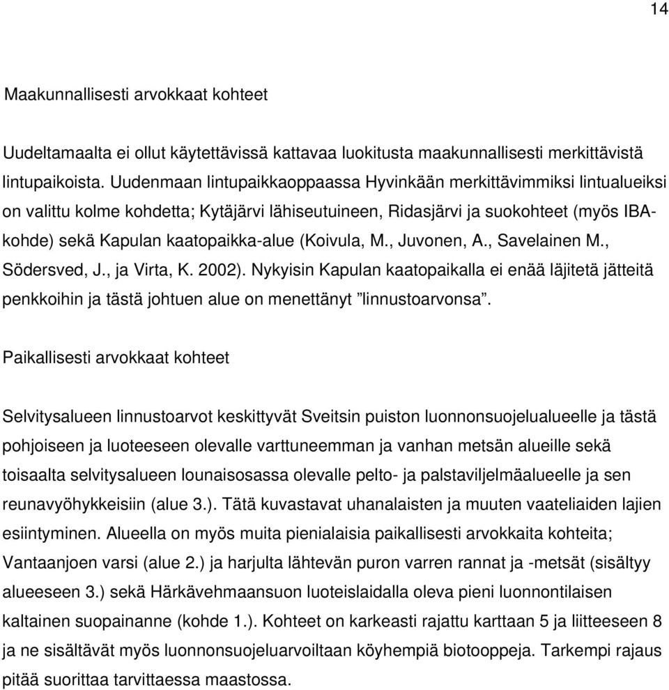 (Koivula, M., Juvonen, A., Savelainen M., Södersved, J., ja Virta, K. 2002). Nykyisin Kapulan kaatopaikalla ei enää läjitetä jätteitä penkkoihin ja tästä johtuen alue on menettänyt linnustoarvonsa.