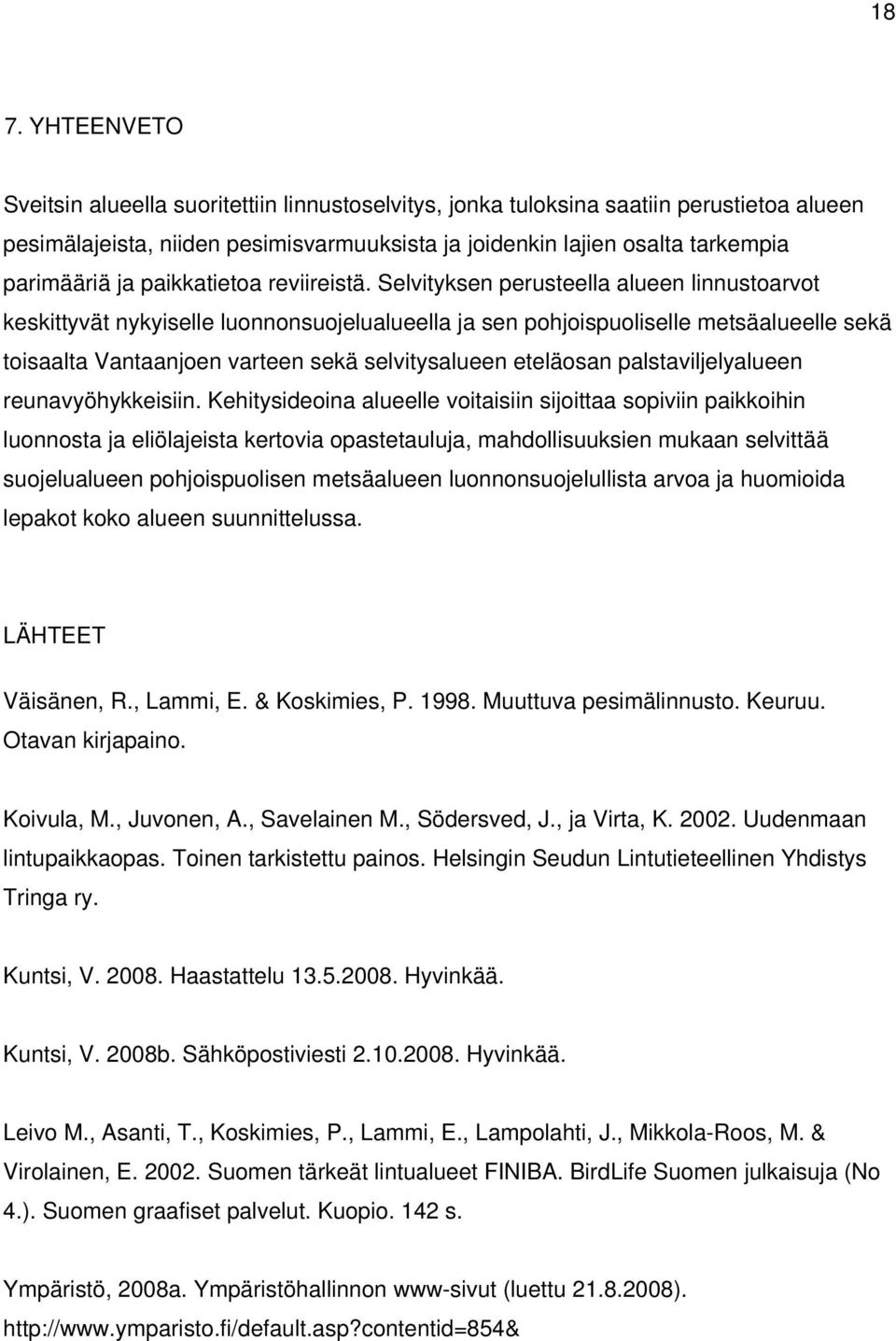 Selvityksen perusteella alueen linnustoarvot keskittyvät nykyiselle luonnonsuojelualueella ja sen pohjoispuoliselle metsäalueelle sekä toisaalta Vantaanjoen varteen sekä selvitysalueen eteläosan