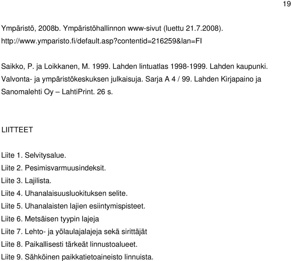 LIITTEET Liite 1. Selvitysalue. Liite 2. Pesimisvarmuusindeksit. Liite 3. Lajilista. Liite 4. Uhanalaisuusluokituksen selite. Liite 5.