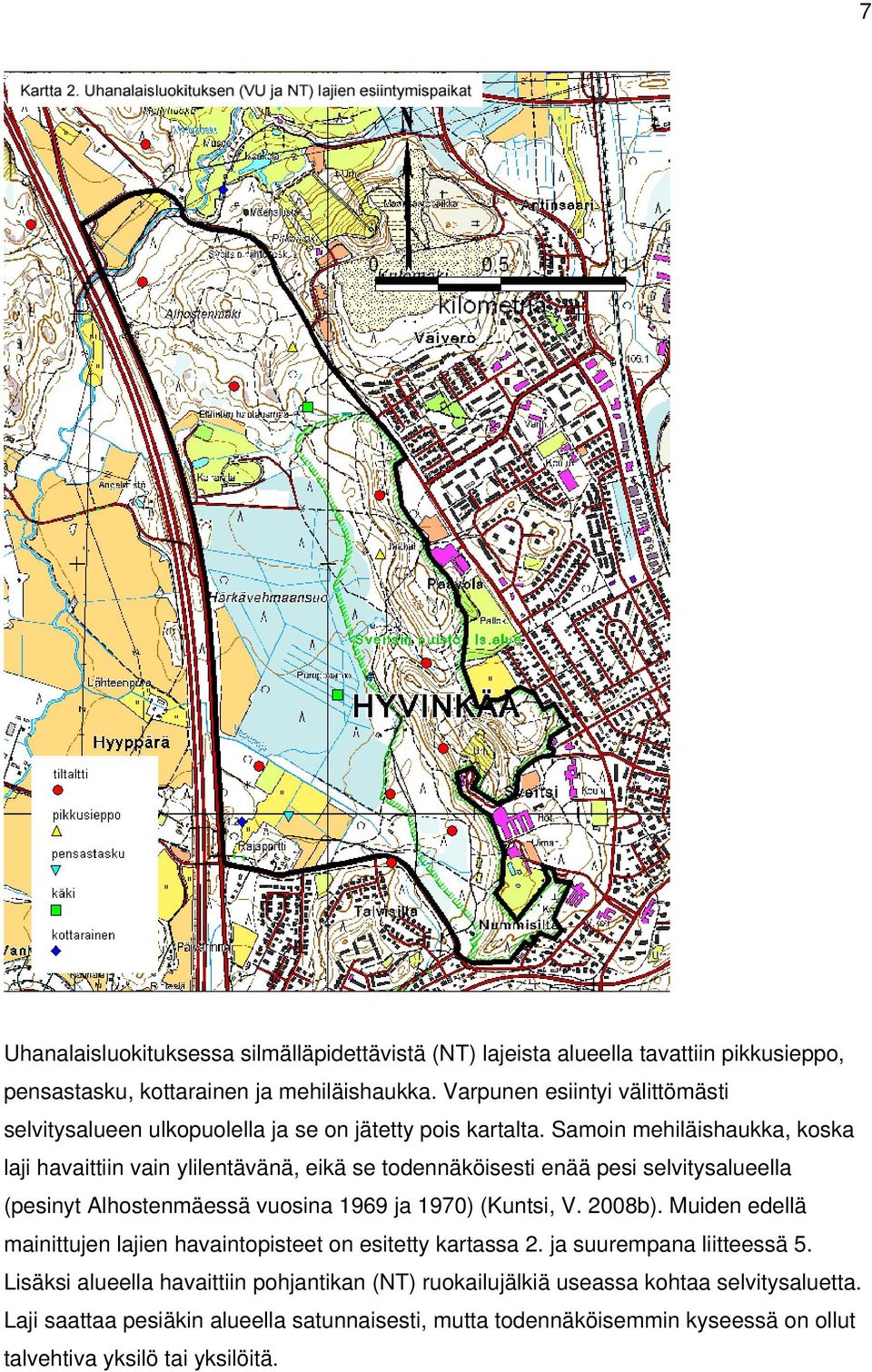 Samoin mehiläishaukka, koska laji havaittiin vain ylilentävänä, eikä se todennäköisesti enää pesi selvitysalueella (pesinyt Alhostenmäessä vuosina 1969 ja 1970) (Kuntsi, V. 2008b).