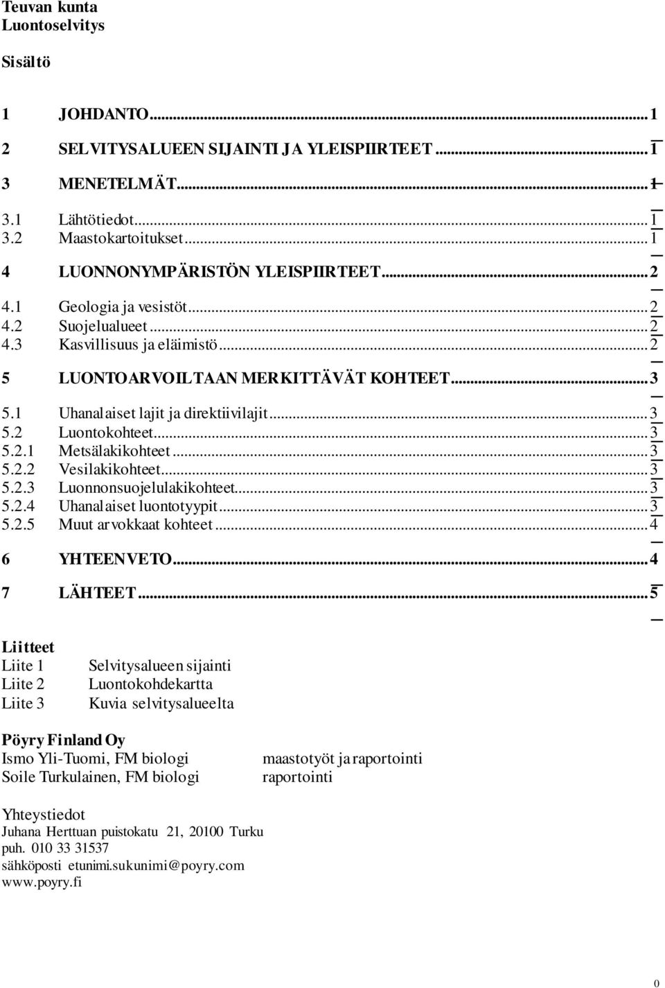 .. 3 5.2.1 Metsälakikohteet... 3 5.2.2 Vesilakikohteet... 3 5.2.3 Luonnonsuojelulakikohteet... 3 5.2.4 Uhanalaiset luontotyypit... 3 5.2.5 Muut arvokkaat kohteet... 4 6 YHTEENVETO... 4 7 LÄHTEET.