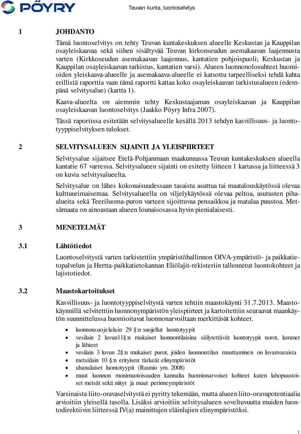 Alueen luonnonolosuhteet huomioiden yleiskaava-alueelle ja asemakaava-alueelle ei katsottu tarpeelliseksi tehdä kahta erillistä raporttia vaan tämä raportti kattaa koko osayleiskaavan tarkistusalueen