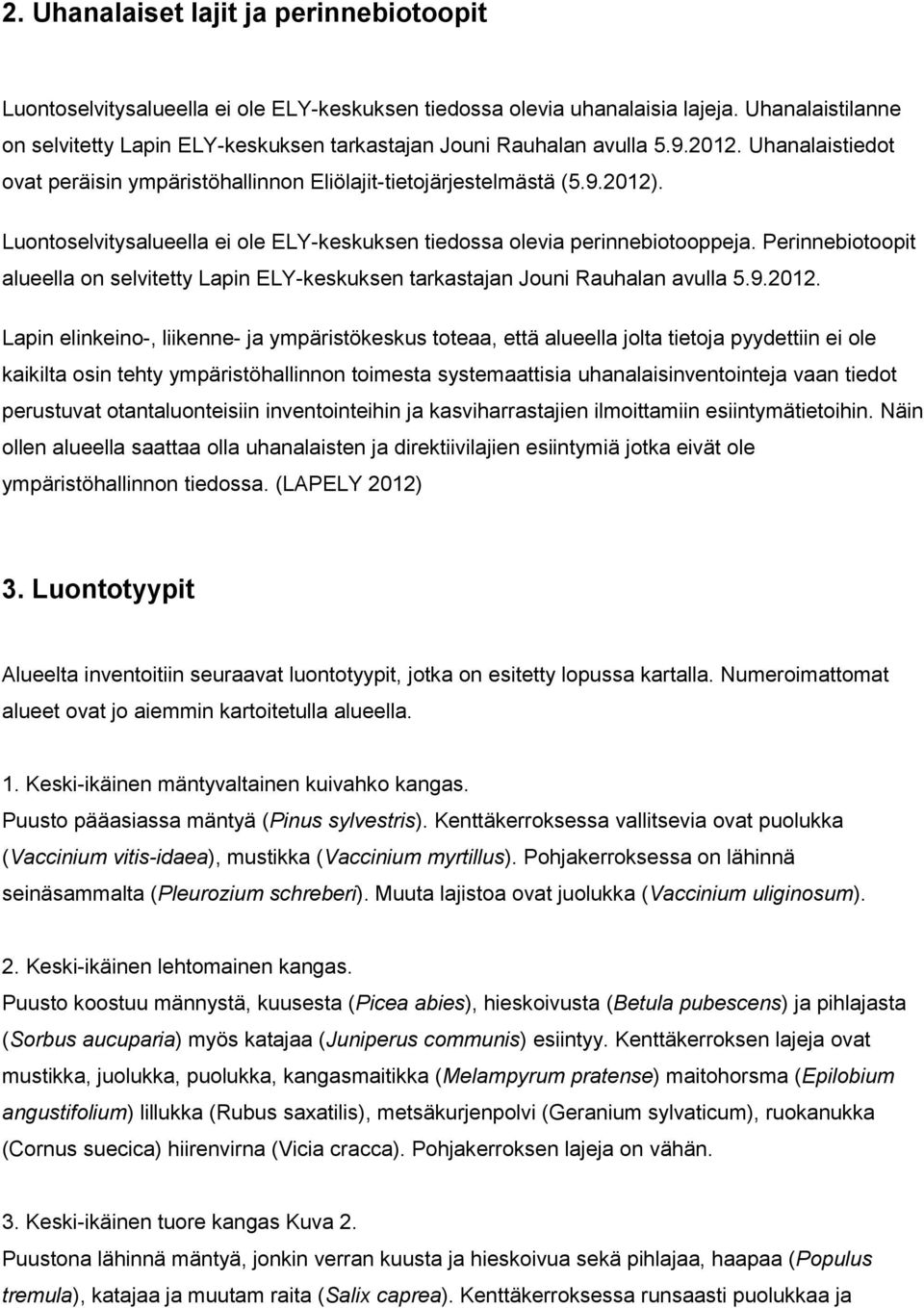 Luontoselvitysalueella ei ole ELY-keskuksen tiedossa olevia perinnebiotooppeja. Perinnebiotoopit alueella on selvitetty Lapin ELY-keskuksen tarkastajan Jouni Rauhalan avulla 5.9.2012.