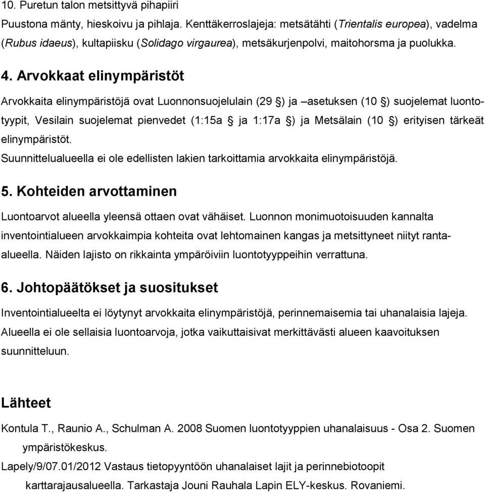 Arvokkaat elinympäristöt Arvokkaita elinympäristöjä ovat Luonnonsuojelulain (29 ) ja asetuksen (10 ) suojelemat luontotyypit, Vesilain suojelemat pienvedet (1:15a ja 1:17a ) ja Metsälain (10 )