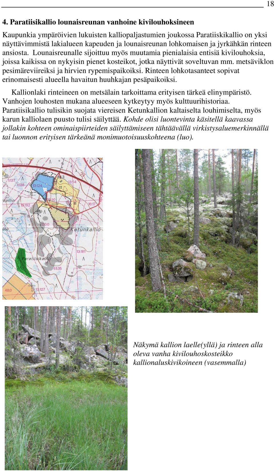 metsäviklon pesimäreviireiksi ja hirvien rypemispaikoiksi. Rinteen lohkotasanteet sopivat erinomaisesti alueella havaitun huuhkajan pesäpaikoiksi.