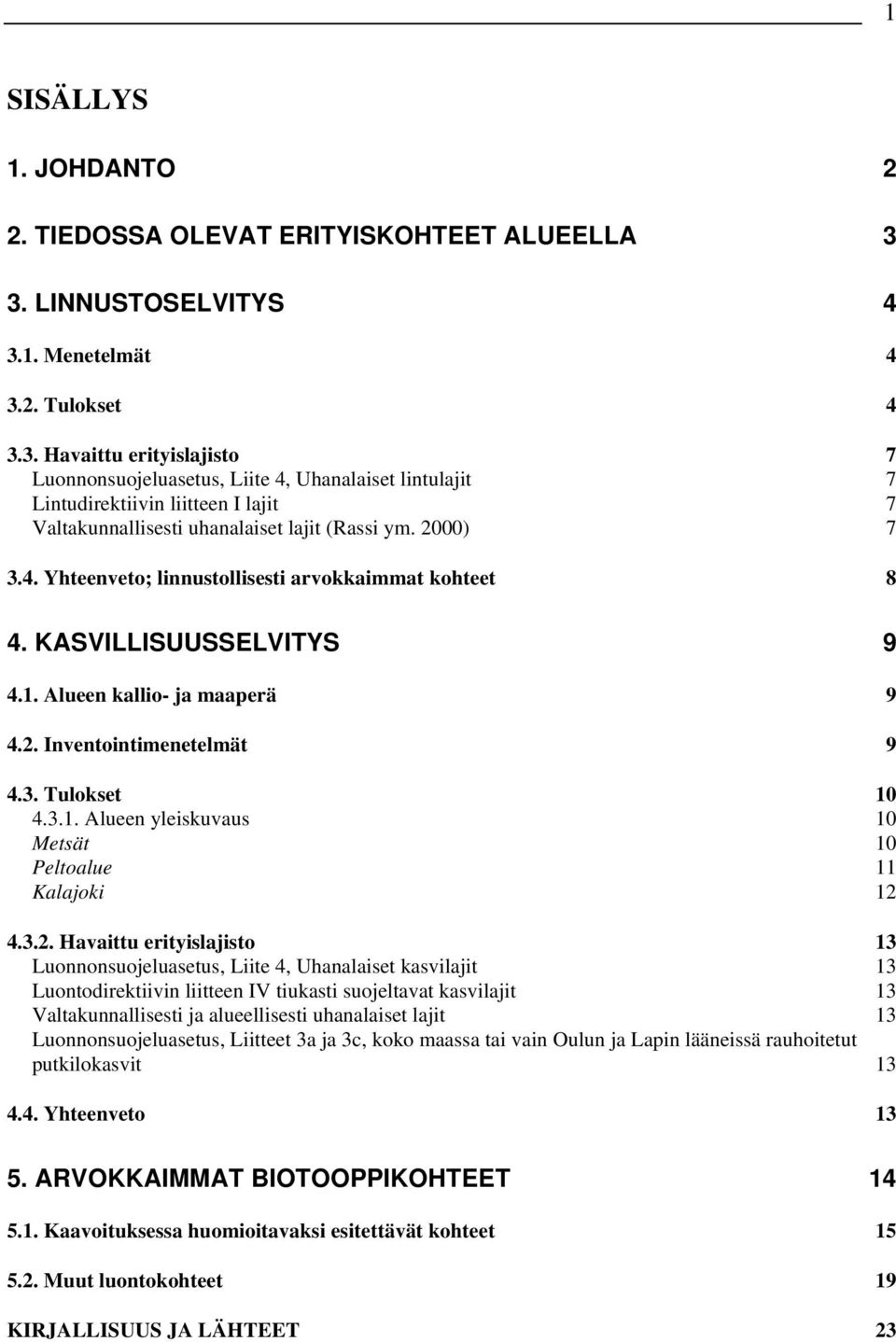 2000) 7 3.4. Yhteenveto; linnustollisesti arvokkaimmat kohteet 8 4. KASVILLISUUSSELVITYS 9 4.1. Alueen kallio- ja maaperä 9 4.2. Inventointimenetelmät 9 4.3. Tulokset 10 4.3.1. Alueen yleiskuvaus 10 Metsät 10 Peltoalue 11 Kalajoki 12 4.