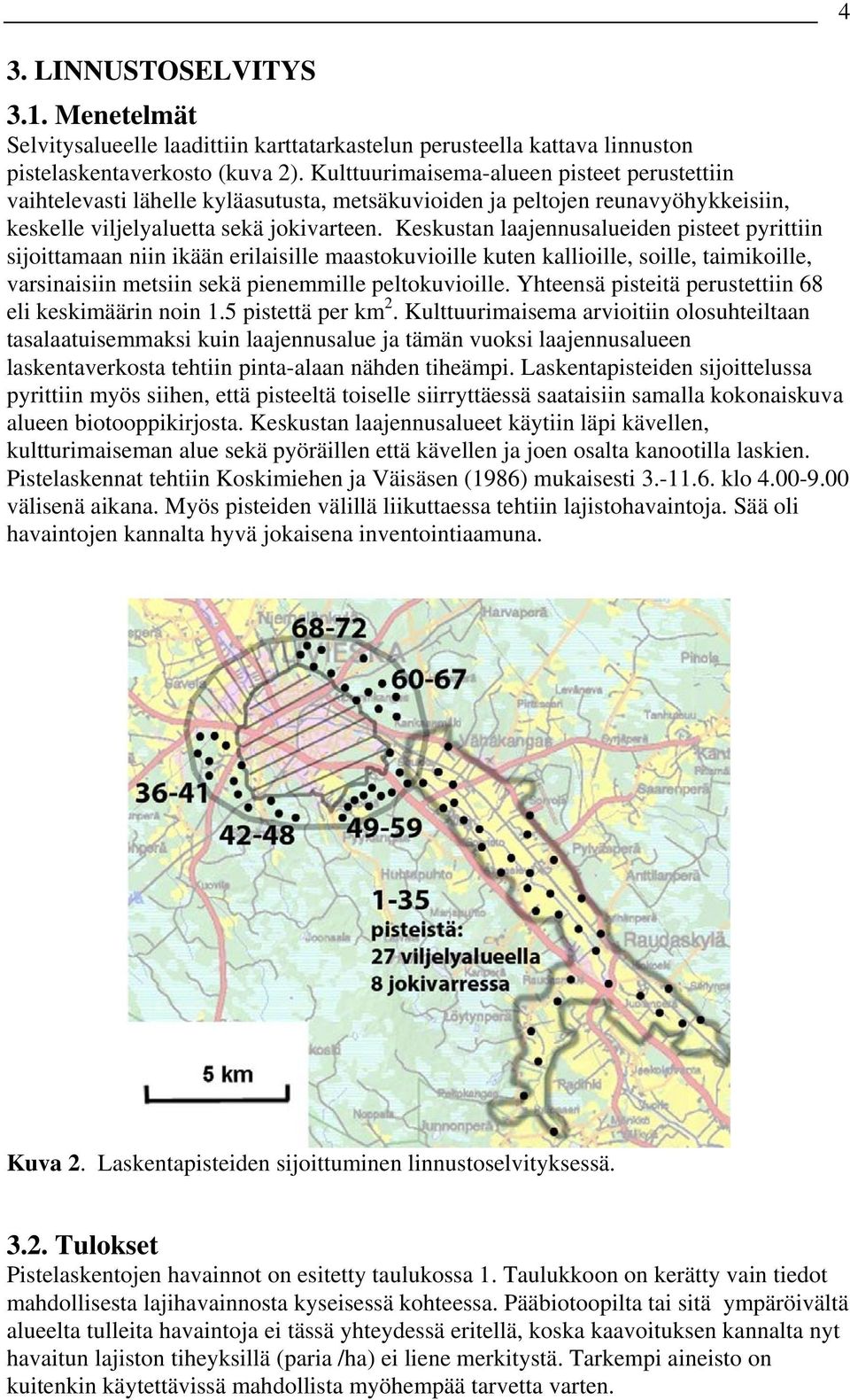 Keskustan laajennusalueiden pisteet pyrittiin sijoittamaan niin ikään erilaisille maastokuvioille kuten kallioille, soille, taimikoille, varsinaisiin metsiin sekä pienemmille peltokuvioille.