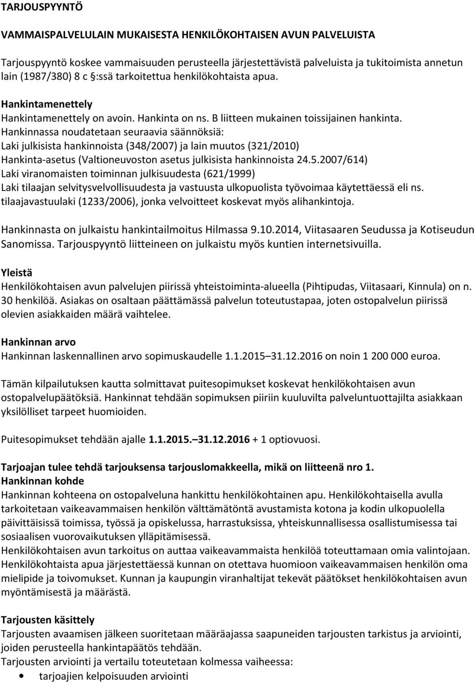 Hankinnassa noudatetaan seuraavia säännöksiä: Laki julkisista hankinnoista (348/2007) ja lain muutos (321/2010) Hankinta-asetus (Valtioneuvoston asetus julkisista hankinnoista 24.5.