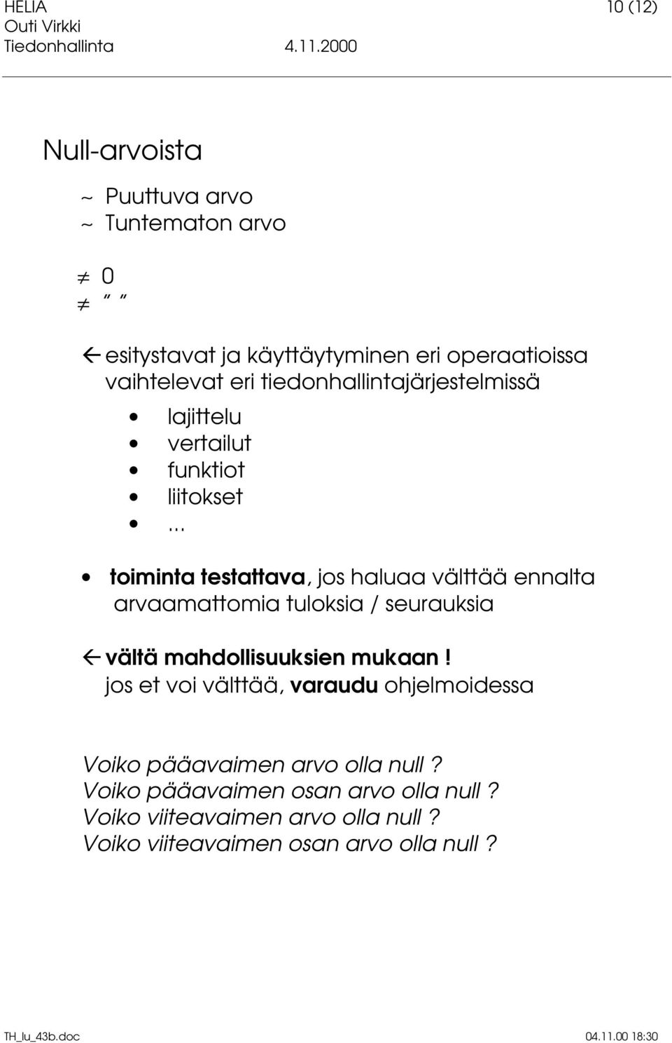 .. toiminta testattava, jos haluaa välttää ennalta arvaamattomia tuloksia / seurauksia Ä vältä mahdollisuuksien mukaan!