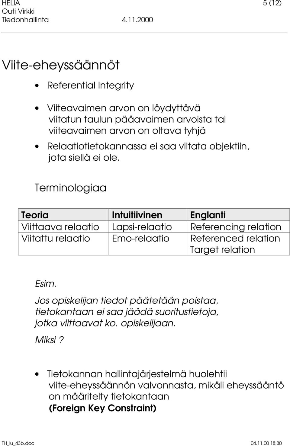 Terminologiaa Teoria Intuitiivinen Englanti Viittaava relaatio Lapsi-relaatio Referencing relation Viitattu relaatio Emo-relaatio Referenced relation Target relation