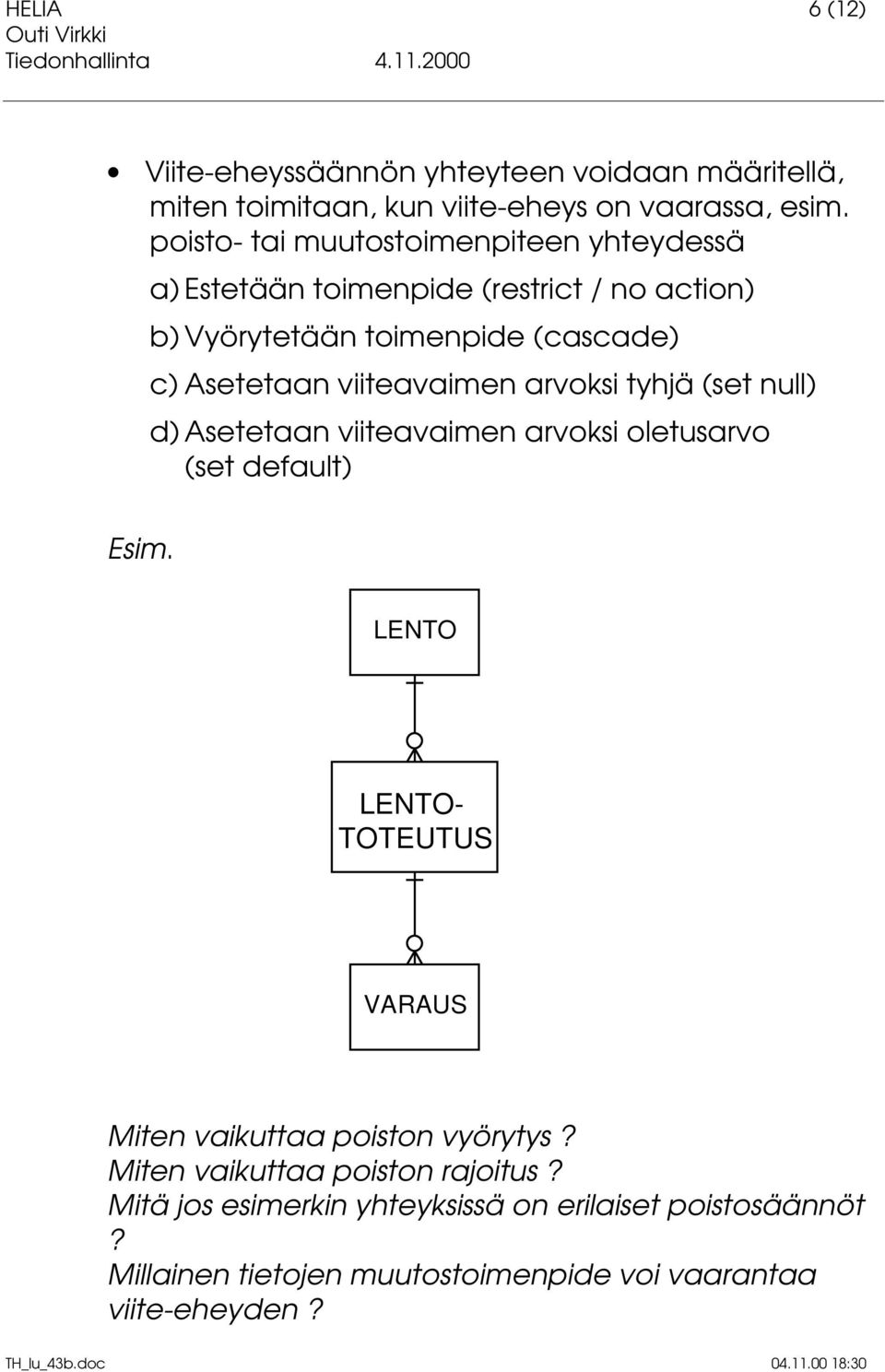 viiteavaimen arvoksi tyhjä (set null) d) Asetetaan viiteavaimen arvoksi oletusarvo (set default) Esim.