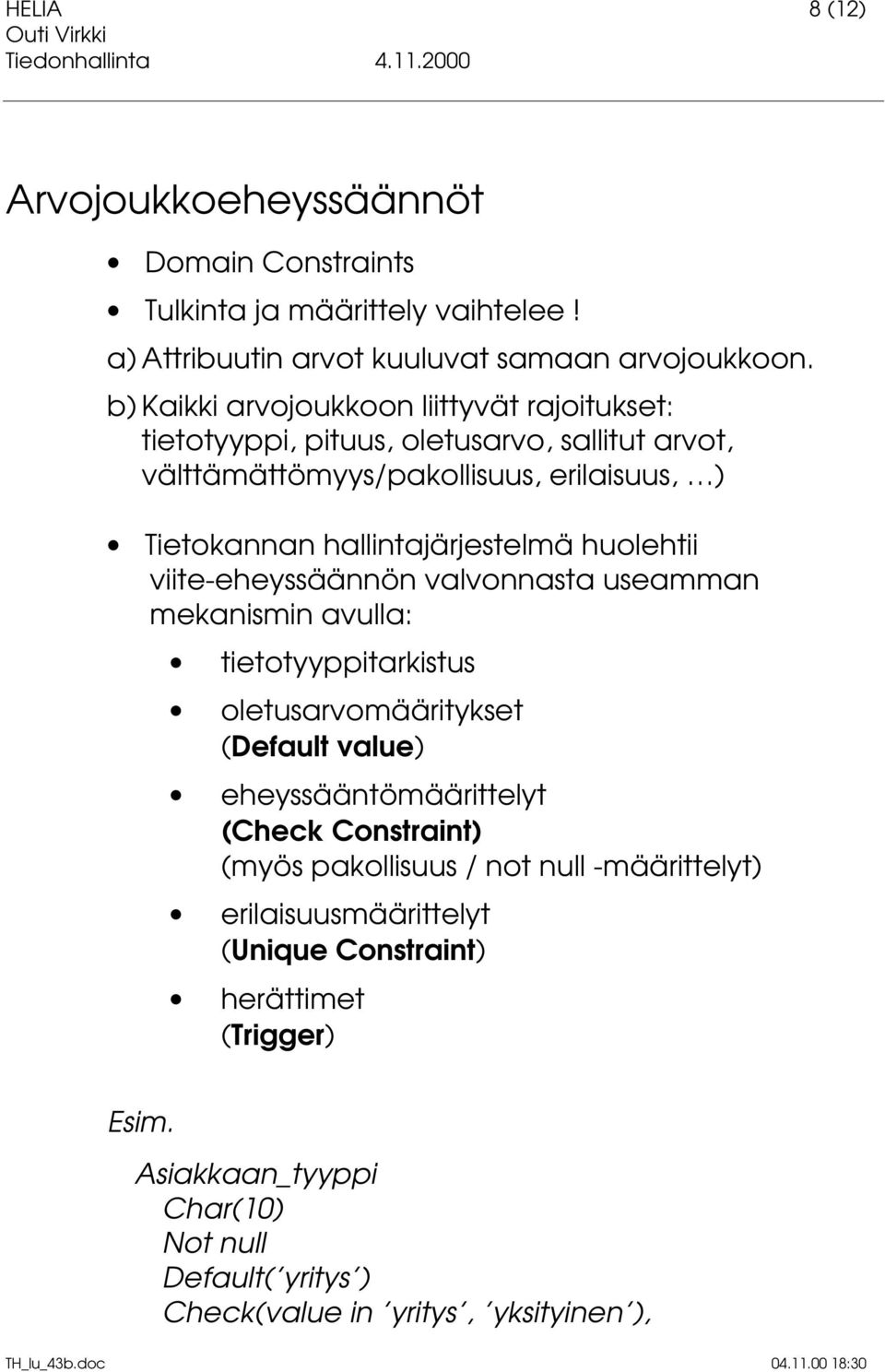 huolehtii viite-eheyssäännön valvonnasta useamman mekanismin avulla: tietotyyppitarkistus oletusarvomääritykset (Default value) eheyssääntömäärittelyt (Check Constraint)