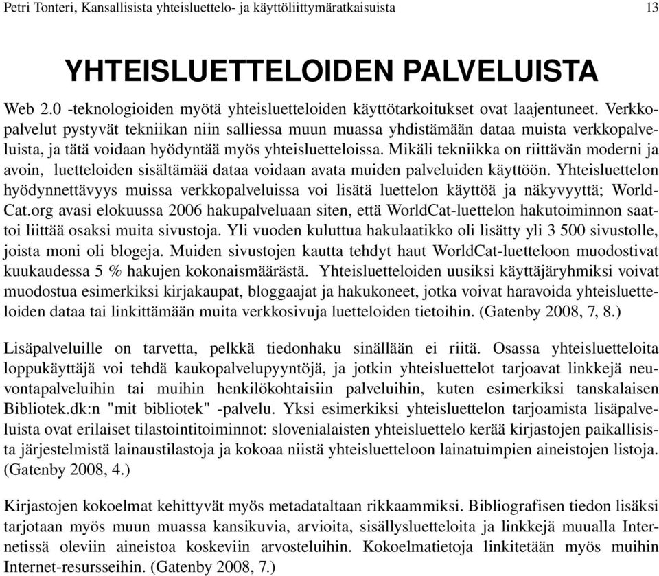 Mikäli tekniikka on riittävän moderni ja avoin, luetteloiden sisältämää dataa voidaan avata muiden palveluiden käyttöön.