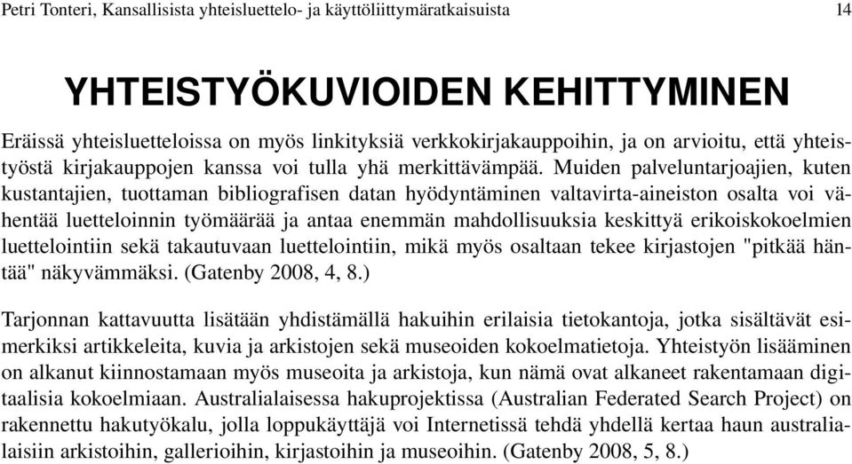 Muiden palveluntarjoajien, kuten kustantajien, tuottaman bibliografisen datan hyödyntäminen valtavirta aineiston osalta voi vähentää luetteloinnin työmäärää ja antaa enemmän mahdollisuuksia keskittyä