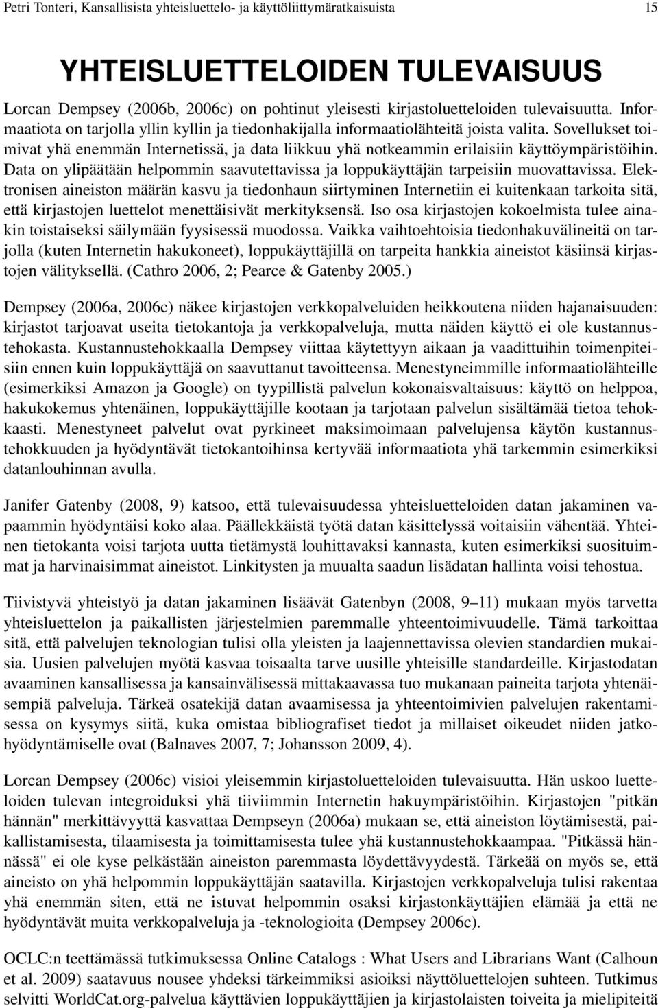 Sovellukset toimivat yhä enemmän Internetissä, ja data liikkuu yhä notkeammin erilaisiin käyttöympäristöihin. Data on ylipäätään helpommin saavutettavissa ja loppukäyttäjän tarpeisiin muovattavissa.