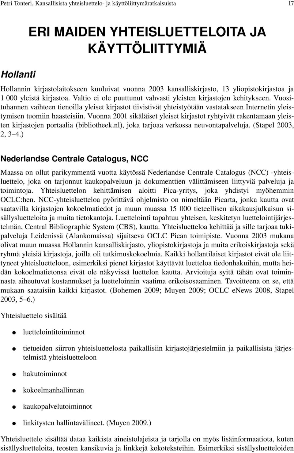 Vuosituhannen vaihteen tienoilla yleiset kirjastot tiivistivät yhteistyötään vastatakseen Internetin yleistymisen tuomiin haasteisiin.