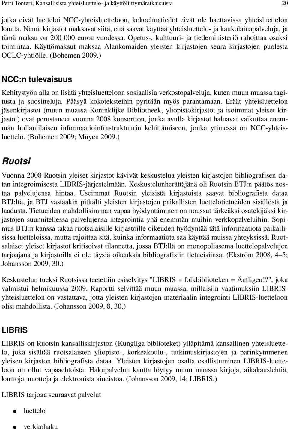 Käyttömaksut maksaa Alankomaiden yleisten kirjastojen seura kirjastojen puolesta OCLC yhtiölle. (Bohemen 2009.