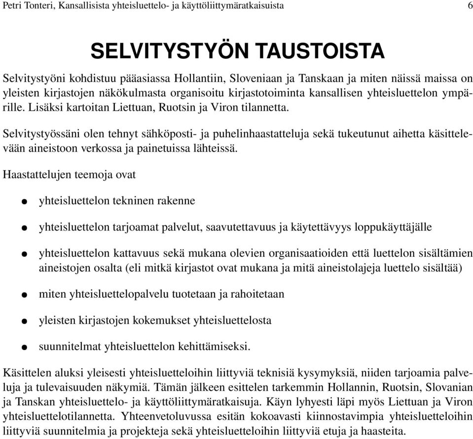 Selvitystyössäni olen tehnyt sähköposti ja puhelinhaastatteluja sekä tukeutunut aihetta käsittelevään aineistoon verkossa ja painetuissa lähteissä.