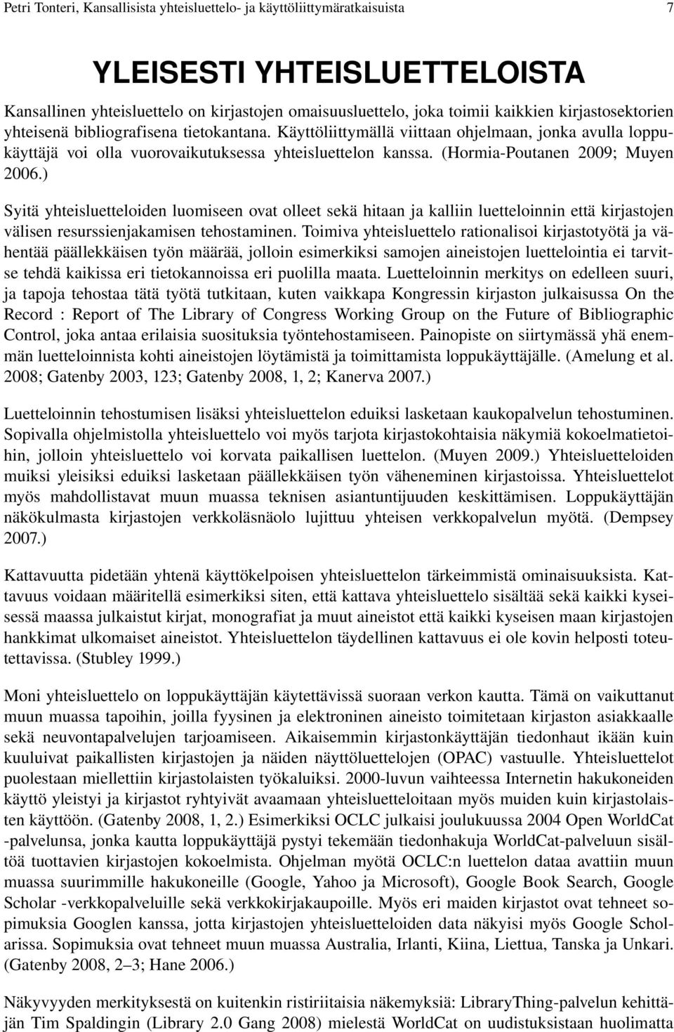 (Hormia Poutanen 2009; Muyen 2006.) Syitä yhteisluetteloiden luomiseen ovat olleet sekä hitaan ja kalliin luetteloinnin että kirjastojen välisen resurssienjakamisen tehostaminen.