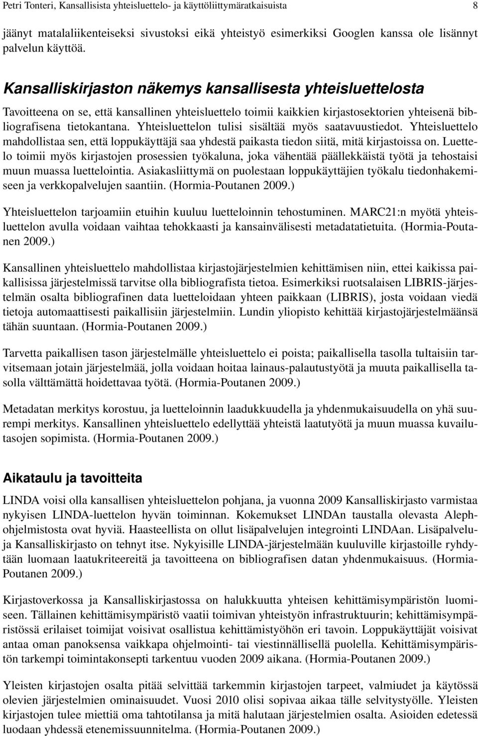 Yhteisluettelon tulisi sisältää myös saatavuustiedot. Yhteisluettelo mahdollistaa sen, että loppukäyttäjä saa yhdestä paikasta tiedon siitä, mitä kirjastoissa on.