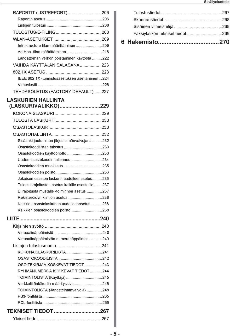 .. LASKURIEN HALLINTA (LASKURIVALIKKO)...9 KOKONAISLASKURI...9 TULOSTA LASKURIT...0 OSASTOLASKURI...0 OSASTOHALLINTA... Sisäänkirjautuminen järjestelmänvalvojana... Osastokoodilistan tulostus.