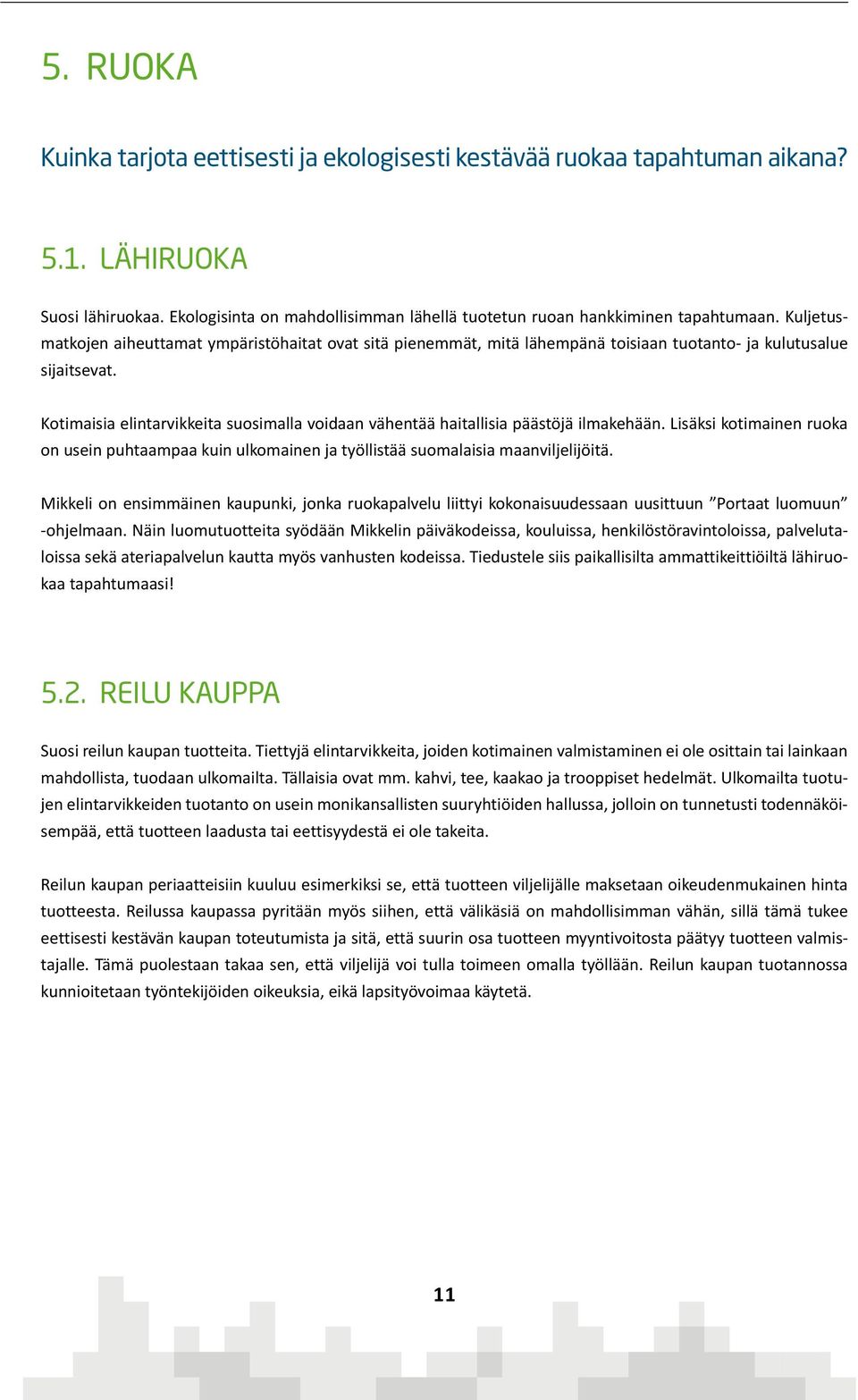 Kotimaisia elintarvikkeita suosimalla voidaan vähentää haitallisia päästöjä ilmakehään. Lisäksi kotimainen ruoka on usein puhtaampaa kuin ulkomainen ja työllistää suomalaisia maanviljelijöitä.