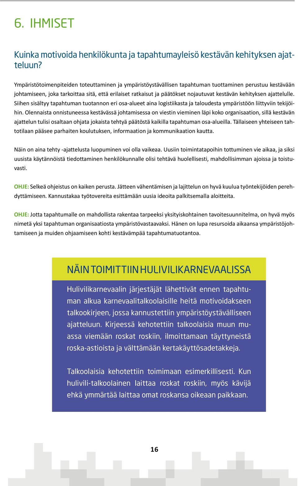 kehityksen ajattelulle. Siihen sisältyy tapahtuman tuotannon eri osa-alueet aina logistiikasta ja taloudesta ympäristöön liittyviin tekijöihin.