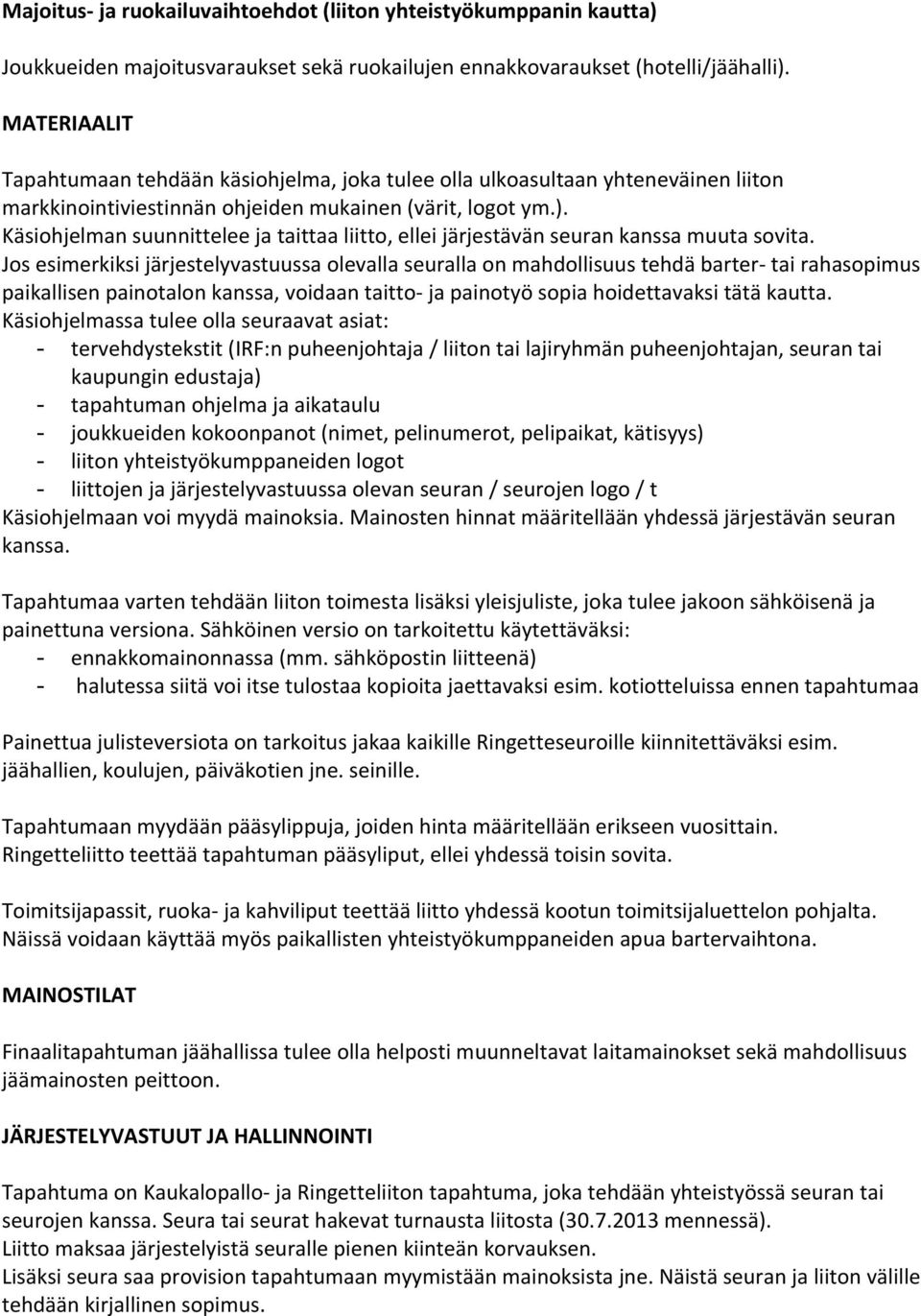 Käsiohjelman suunnittelee ja taittaa liitto, ellei järjestävän seuran kanssa muuta sovita.