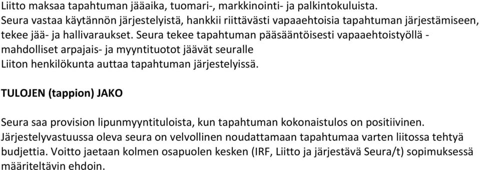 Seura tekee tapahtuman pääsääntöisesti vapaaehtoistyöllä - mahdolliset arpajais- ja myyntituotot jäävät seuralle Liiton henkilökunta auttaa tapahtuman järjestelyissä.