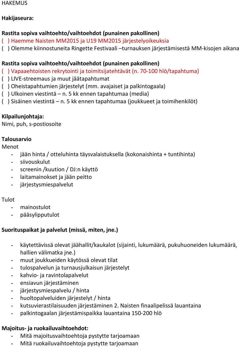 70-100 hlö/tapahtuma) ( ) LIVE- streemaus ja muut jäätapahtumat ( ) Oheistapahtumien järjestelyt (mm. avajaiset ja palkintogaala) ( ) Ulkoinen viestintä n.