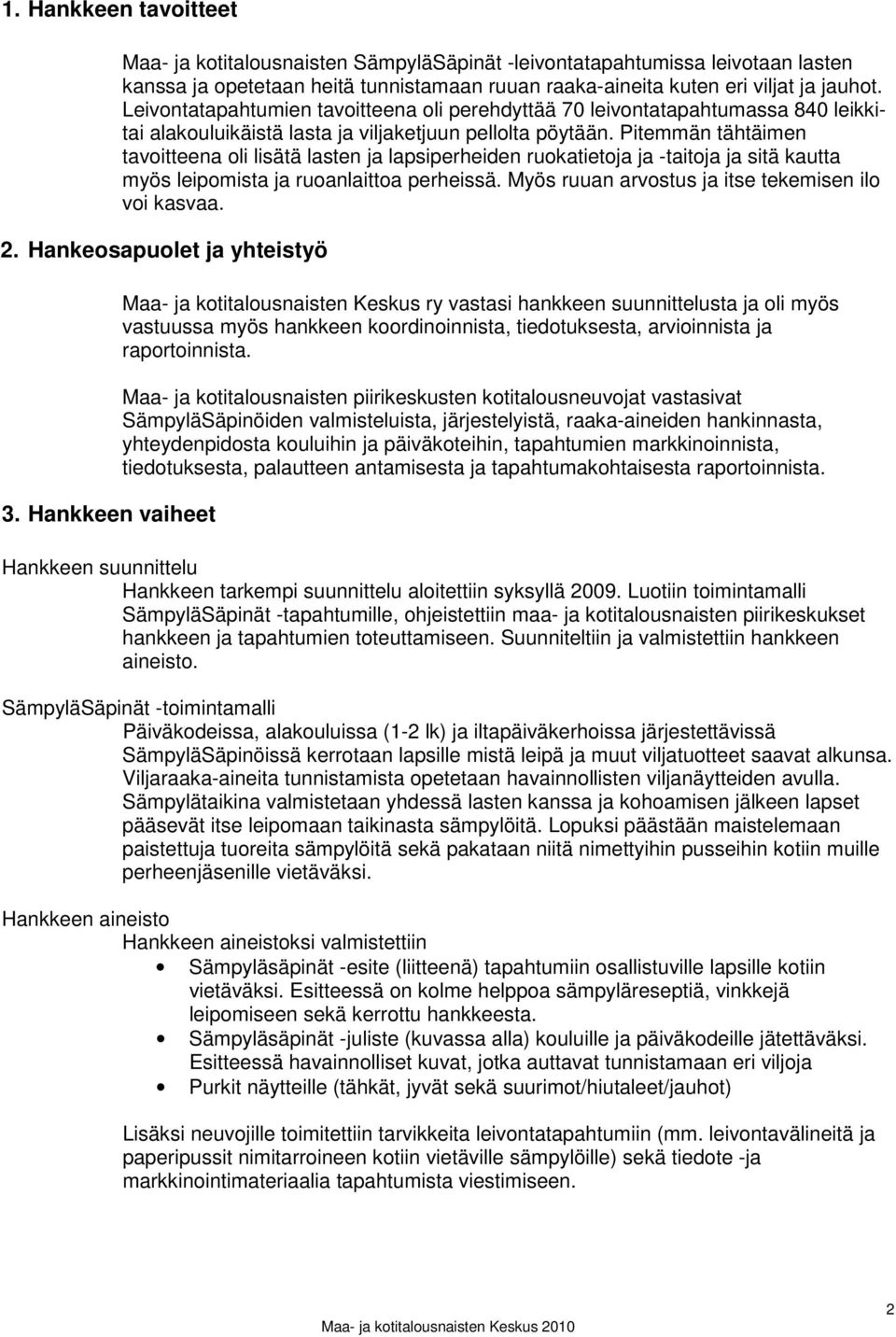 Pitemmän tähtäimen tavoitteena oli lisätä lasten ja lapsiperheiden ruokatietoja ja -taitoja ja sitä kautta myös leipomista ja ruoanlaittoa perheissä.