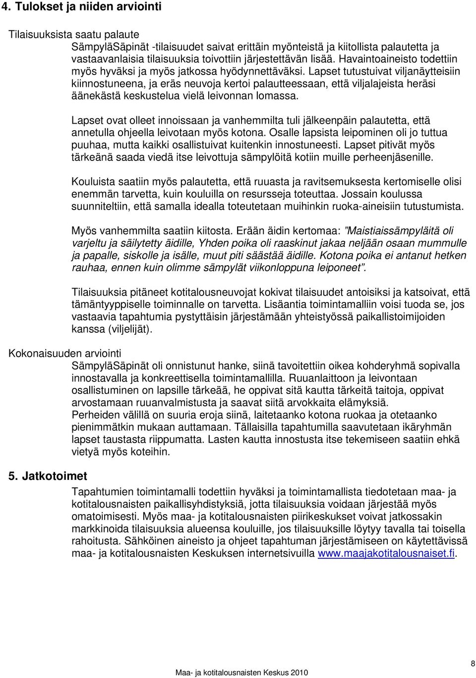 Lapset tutustuivat viljanäytteisiin kiinnostuneena, ja eräs neuvoja kertoi palautteessaan, että viljalajeista heräsi äänekästä keskustelua vielä leivonnan lomassa.