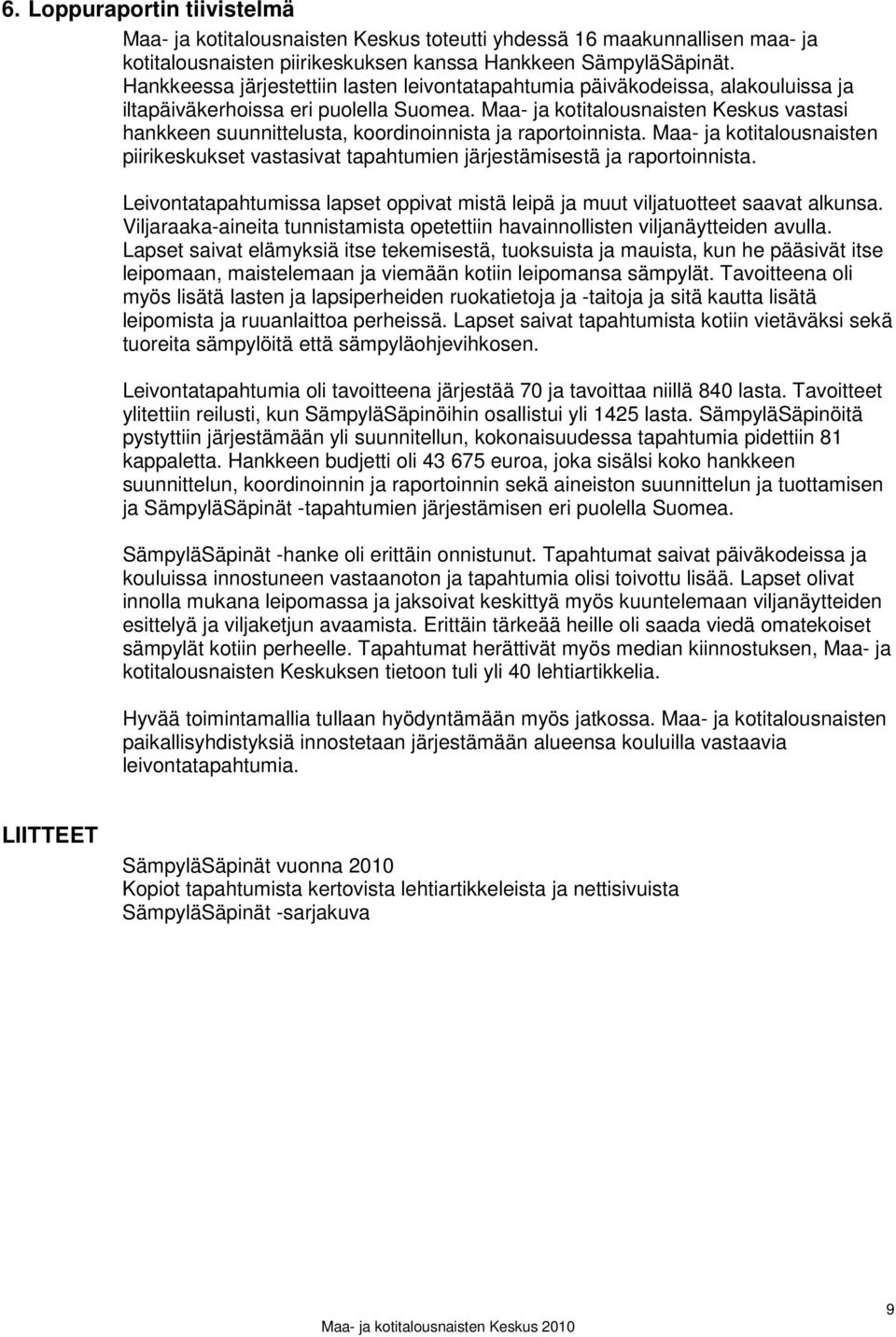 Maa- ja kotitalousnaisten Keskus vastasi hankkeen suunnittelusta, koordinoinnista ja raportoinnista. Maa- ja kotitalousnaisten piirikeskukset vastasivat tapahtumien järjestämisestä ja raportoinnista.