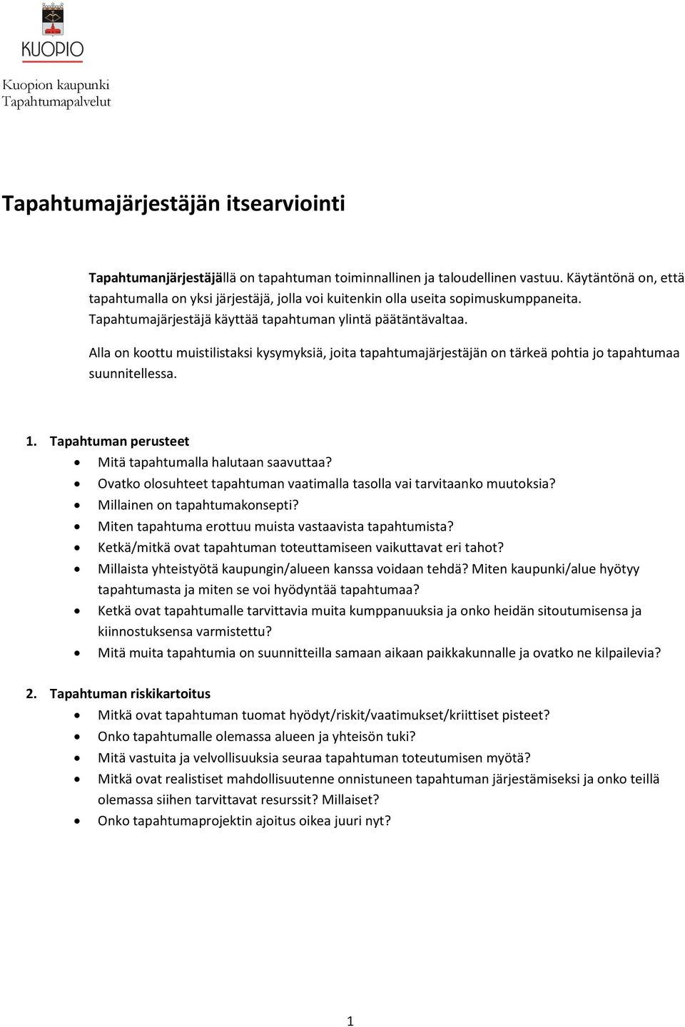 Alla on koottu muistilistaksi kysymyksiä, joita tapahtumajärjestäjän on tärkeä pohtia jo tapahtumaa suunnitellessa. 1. Tapahtuman perusteet Mitä tapahtumalla halutaan saavuttaa?