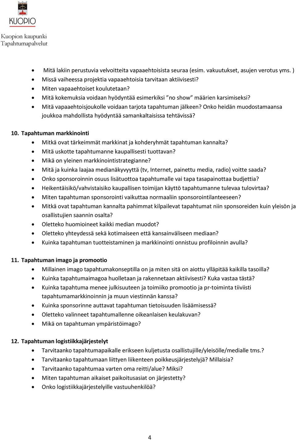 Onko heidän muodostamaansa joukkoa mahdollista hyödyntää samankaltaisissa tehtävissä? 10. Tapahtuman markkinointi Mitkä ovat tärkeimmät markkinat ja kohderyhmät tapahtuman kannalta?