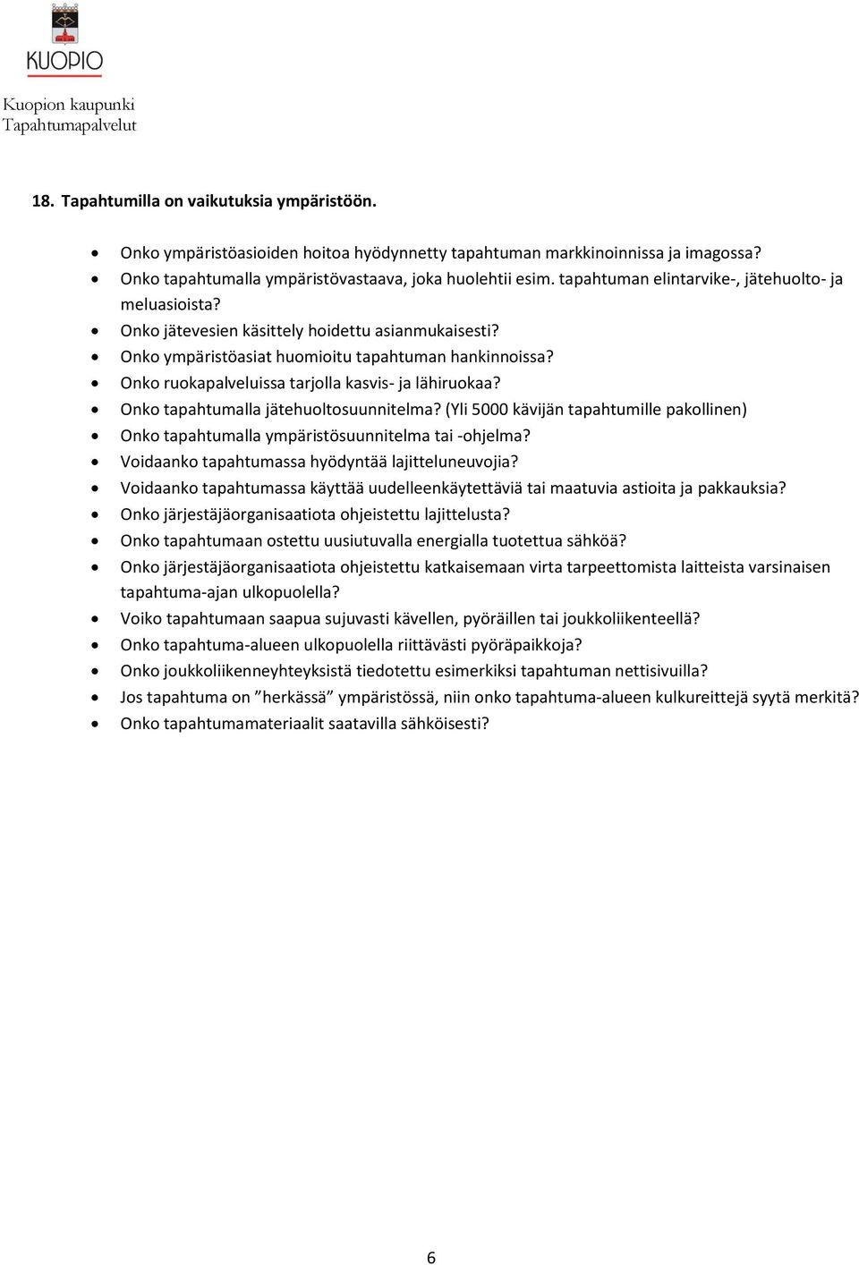 Onko ruokapalveluissa tarjolla kasvis- ja lähiruokaa? Onko tapahtumalla jätehuoltosuunnitelma? (Yli 5000 kävijän tapahtumille pakollinen) Onko tapahtumalla ympäristösuunnitelma tai -ohjelma?