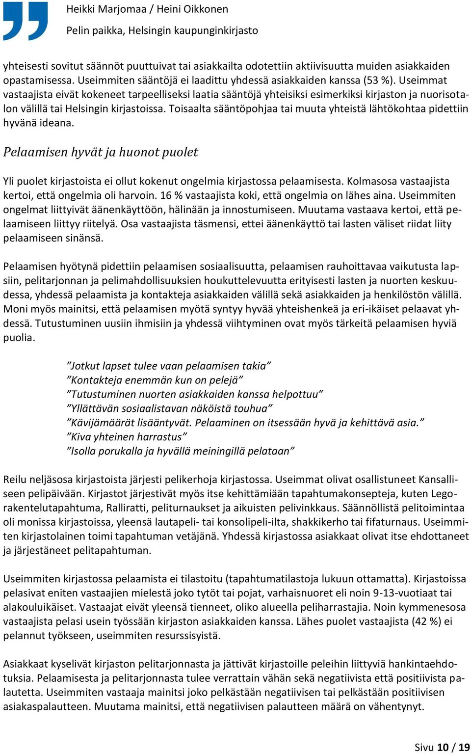 Toisaalta sääntöpohjaa tai muuta yhteistä lähtökohtaa pidettiin hyvänä ideana. Pelaamisen hyvät ja huonot puolet Yli puolet kirjastoista ei ollut kokenut ongelmia kirjastossa pelaamisesta.