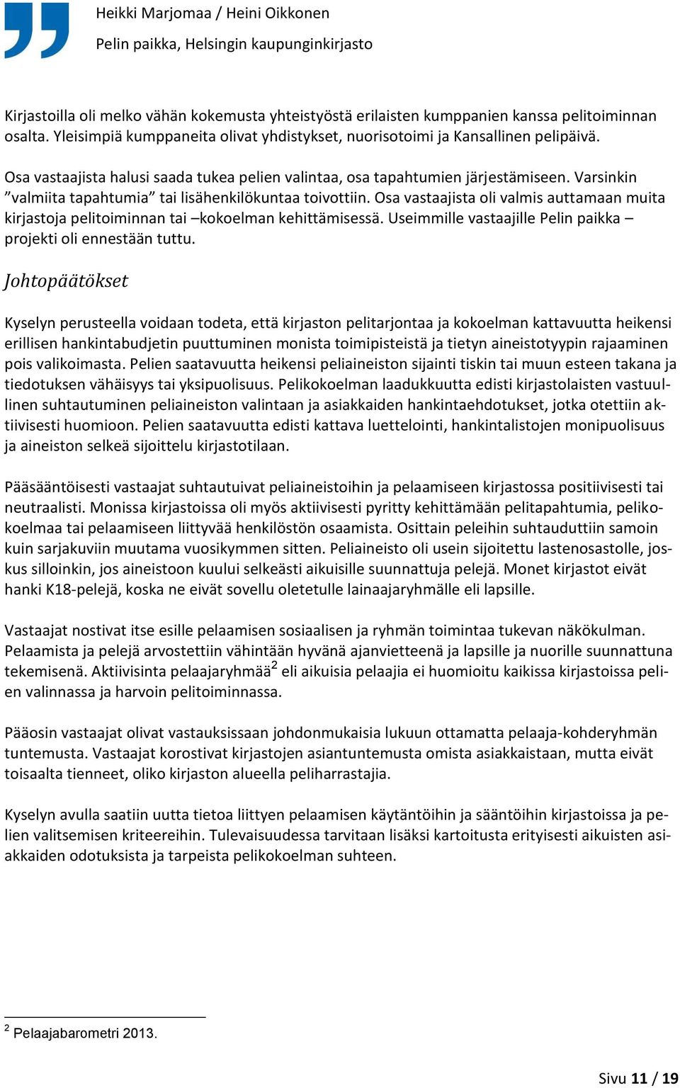 Osa vastaajista oli valmis auttamaan muita kirjastoja pelitoiminnan tai kokoelman kehittämisessä. Useimmille vastaajille Pelin paikka projekti oli ennestään tuttu.