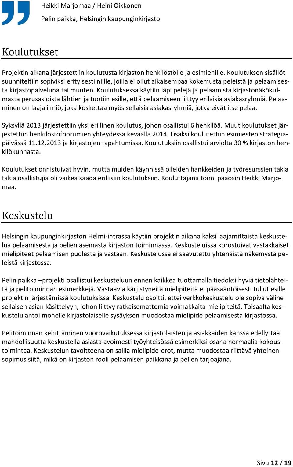 Koulutuksessa käytiin läpi pelejä ja pelaamista kirjastonäkökulmasta perusasioista lähtien ja tuotiin esille, että pelaamiseen liittyy erilaisia asiakasryhmiä.