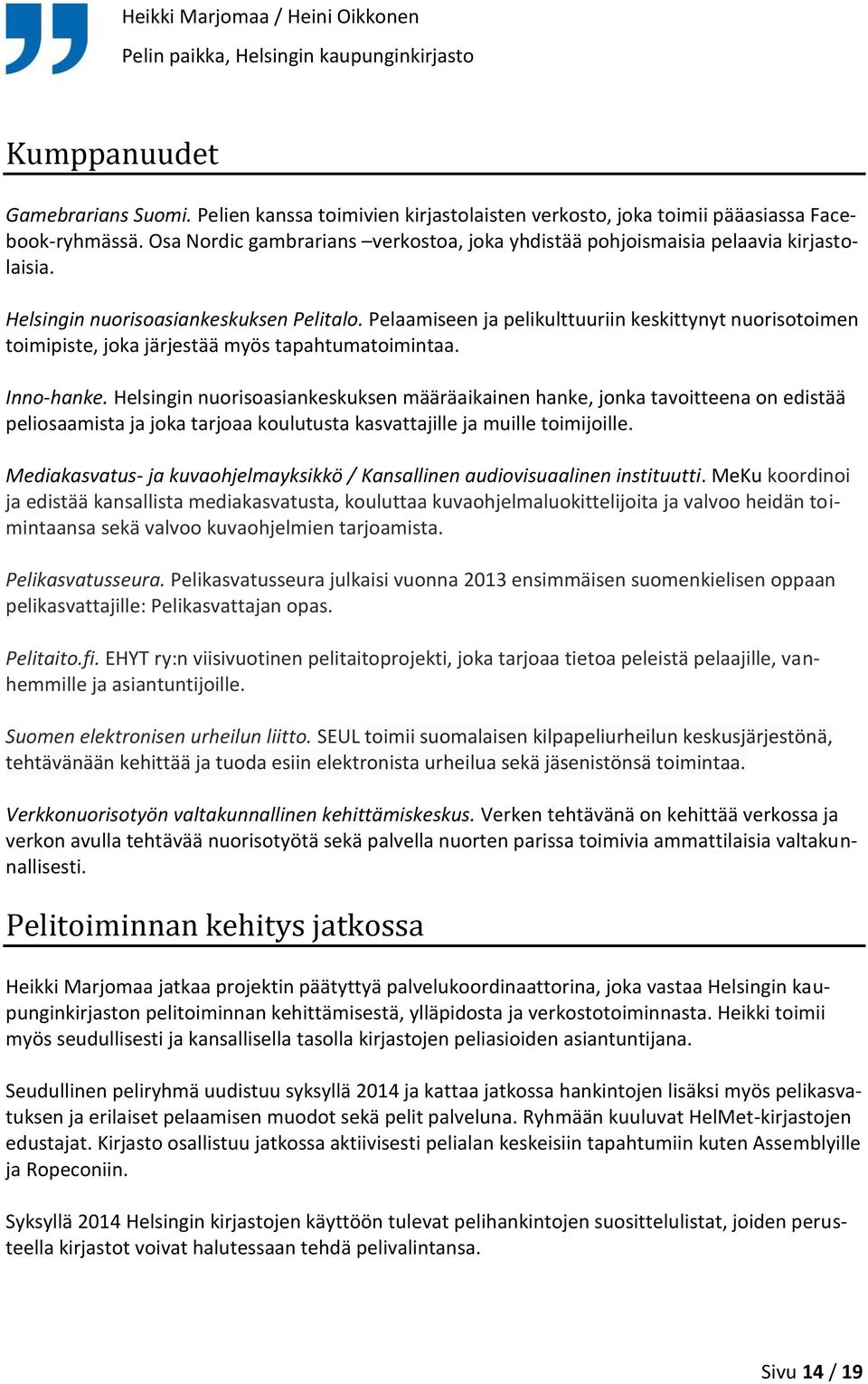 Pelaamiseen ja pelikulttuuriin keskittynyt nuorisotoimen toimipiste, joka järjestää myös tapahtumatoimintaa. Inno-hanke.