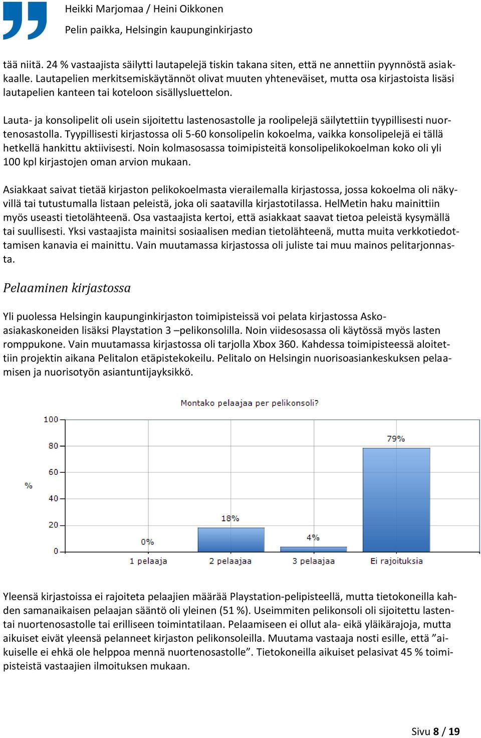 Lauta- ja konsolipelit oli usein sijoitettu lastenosastolle ja roolipelejä säilytettiin tyypillisesti nuortenosastolla.