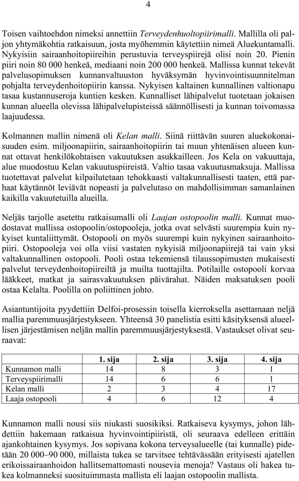 Mallissa kunnat tekevät palvelusopimuksen kunnanvaltuuston hyväksymän hyvinvointisuunnitelman pohjalta terveydenhoitopiirin kanssa.