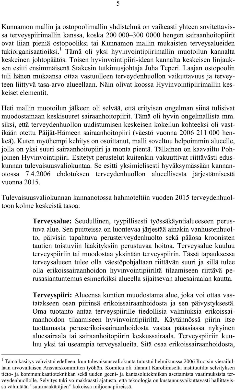 Toisen hyvinvointipiiri-idean kannalta keskeisen linjauksen esitti ensimmäisenä Stakesin tutkimusjohtaja Juha Teperi.