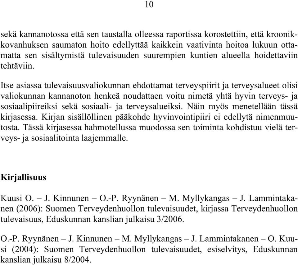 Itse asiassa tulevaisuusvaliokunnan ehdottamat terveyspiirit ja terveysalueet olisi valiokunnan kannanoton henkeä noudattaen voitu nimetä yhtä hyvin terveys- ja sosiaalipiireiksi sekä sosiaali- ja